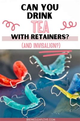 Can I Drink Tea with Retainers: Exploring the Unlikely Connection Between Oral Care and Tea Culture